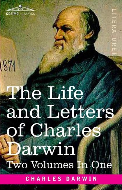 Life and Letters of Charles Darwin, Two Volumes in One: including an Autobiographical Chapter
