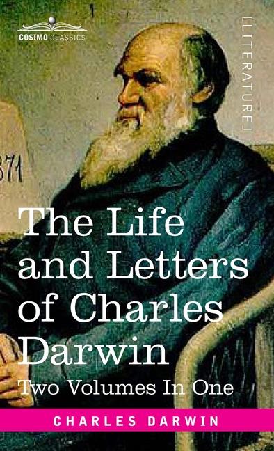 Life and Letters of Charles Darwin, Two Volumes in One: including an Autobiographical Chapter