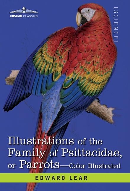 Illustrations of the Family of Psittacidae: or Parrots: the Greater Part of Them Species Hitherto Un