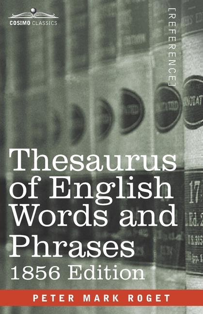 Thesaurus of English Words and Phrases: Classified and Arranged so as to Facilitate the Expression o