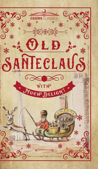 Old Santeclaus with Much Delight: The Children's Friend: A New-Year's Present, to the Little Ones fr