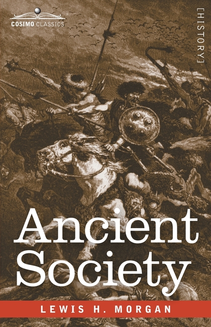 Ancient Society: Researches in the Lines of Human Progress from Savagery through Barbarism to Civili