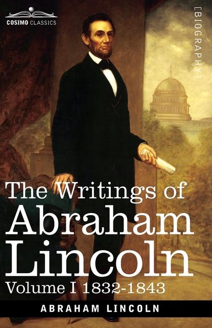 Writings of Abraham Lincoln: 1832-1843, Volume I