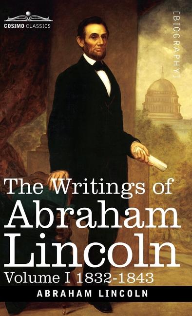 Writings of Abraham Lincoln: 1832-1843, Volume I