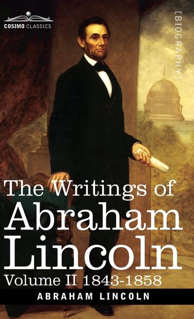Writings of Abraham Lincoln: 1843-1858, Volume II