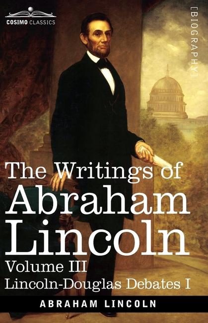 Writings of Abraham Lincoln: Lincoln-Douglas Debates I, Volume III