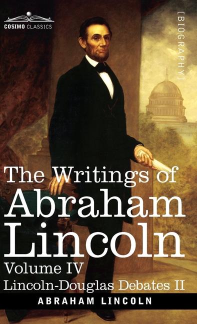 Writings of Abraham Lincoln: Lincoln-Douglas Debates II, Volume IV