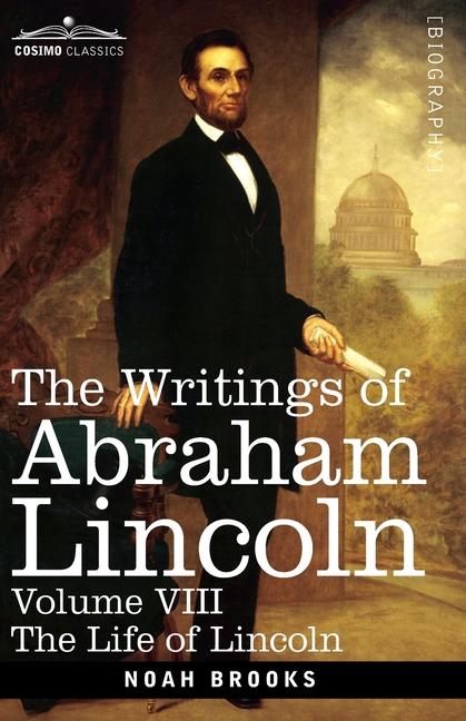 Writings of Abraham Lincoln: The Life of Lincoln, Volume VIII