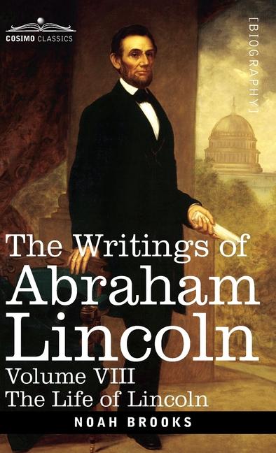 Writings of Abraham Lincoln: The Life of Lincoln, Volume VIII