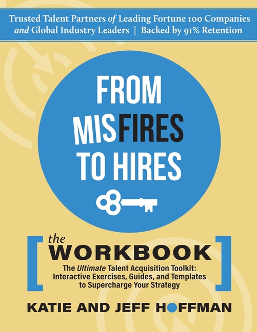 From Misfires to Hires: The Ultimate Talent Acquisition Toolkit: Interactive Exercises, Guides, and 