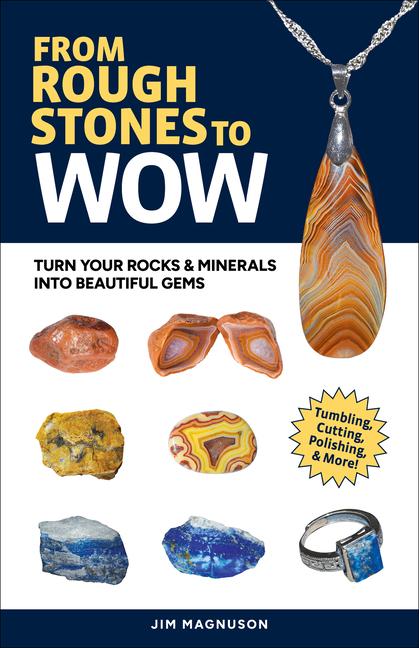From Rough Stones to Wow: Turn Your Rocks & Minerals Into Beautiful Gems (Revised)