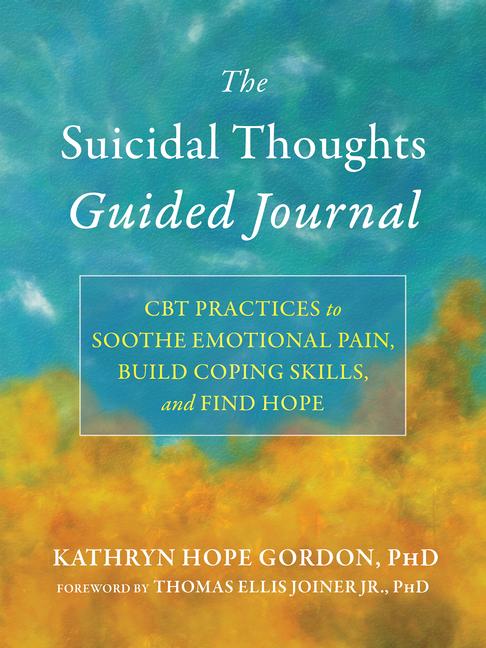 Suicidal Thoughts Guided Journal: CBT Practices to Soothe Emotional Pain, Build Coping Skills, and F