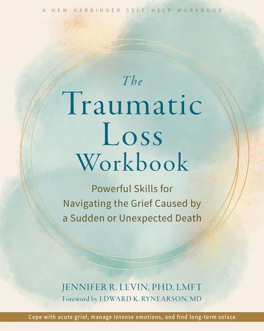 Traumatic Loss Workbook: Powerful Skills for Navigating the Grief Caused by a Sudden or Unexpected D