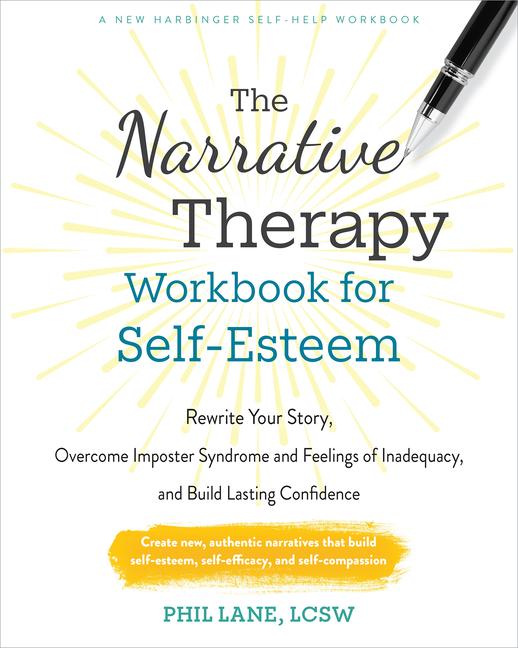 Narrative Therapy Workbook for Self-Esteem: Rewrite Your Story, Overcome Imposter Syndrome and Feeli