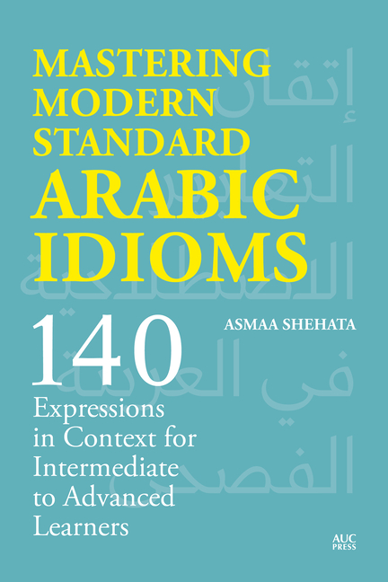 Mastering Modern Standard Arabic Idioms: 140 Expressions in Context for Intermediate to Advanced Lea