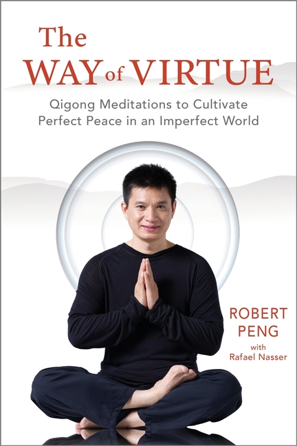 Way of Virtue: Qigong Meditations to Cultivate Perfect Peace in an Imperfect World