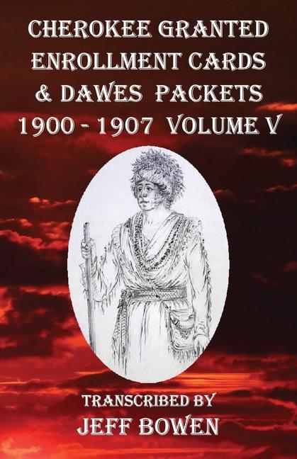 Cherokee Granted Enrollment Cards & Dawes Packets 1900 - 1907: Volume V