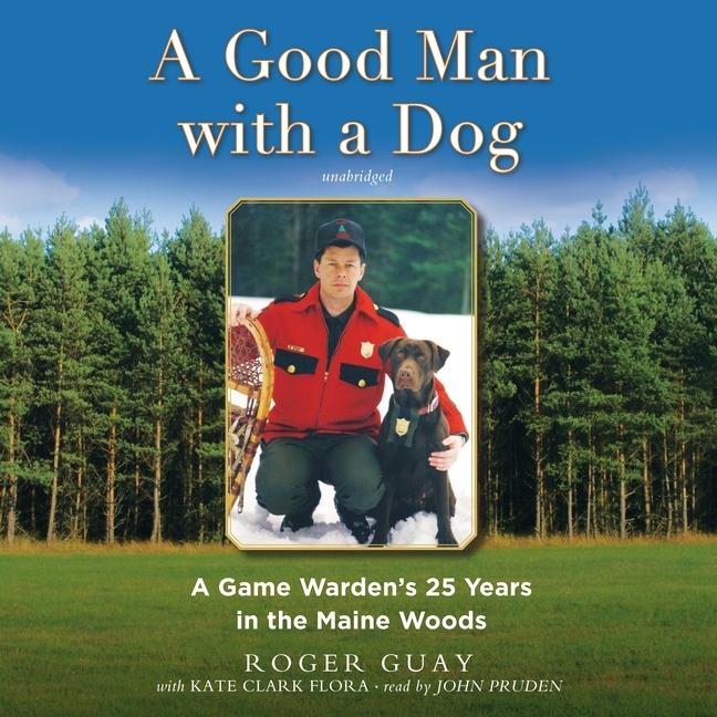 Good Man with a Dog: A Game Warden's 25 Years in the Maine Woods