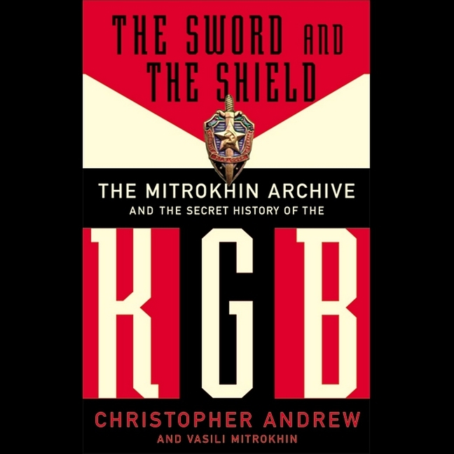 Sword and the Shield: The Mitrokhin Archive and the Secret History of the KGB
