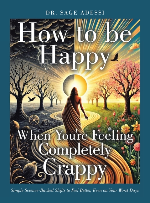 How to be Happy When You're Feeling Completely Crappy: Simple Science-Backed Shifts to Feel Better, 