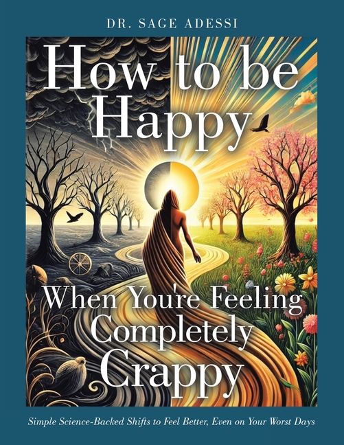How to be Happy When You're Feeling Completely Crappy: Simple Science-Backed Shifts to Feel Better, 
