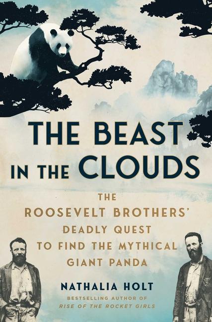 Beast in the Clouds: The Roosevelt Brothers' Deadly Quest to Find the Mythical Giant Panda