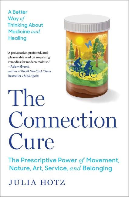 Connection Cure: The Prescriptive Power of Movement, Nature, Art, Service, and Belonging