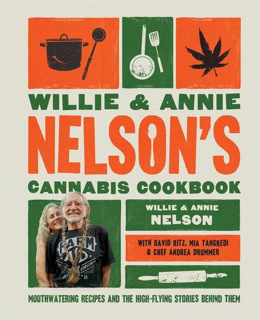 Willie and Annie Nelson's Cannabis Cookbook: Mouthwatering Recipes and the High-Flying Stories Behin