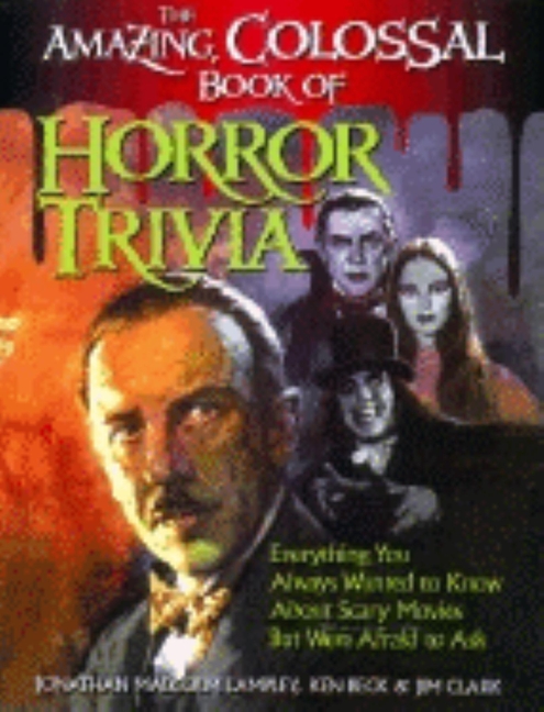 Amazing, Colossal Book of Horror Trivia: Everything You Always Wanted to Know about Scary Movies But