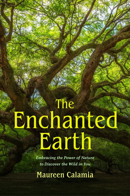 Enchanted Earth: Embracing the Power of Nature to Discover the Wild in You (Connecting with Mother N