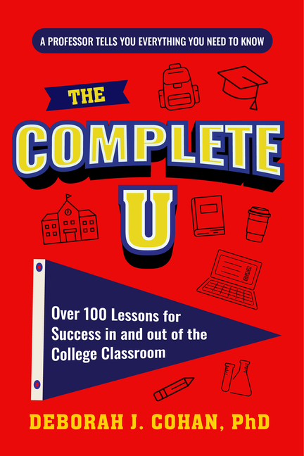 Complete U: Over 100 Lessons for Success in and Out of the College Classroom (College Success Book)