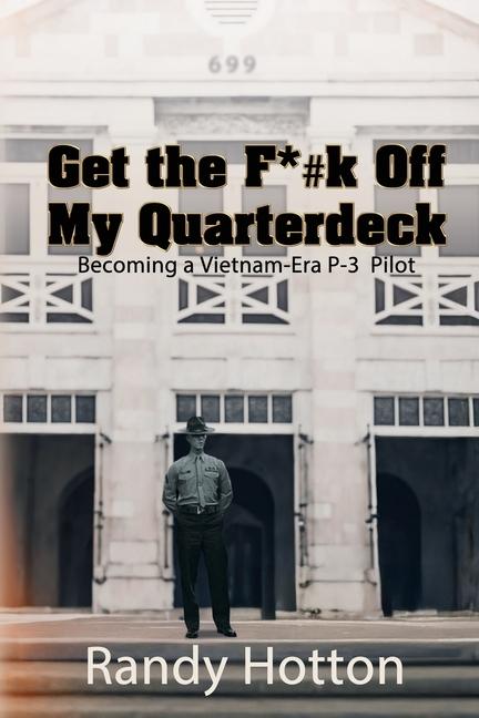 Get the F*#k Off My Quarterdeck: Becoming a Vietnam-Era P-3 Pilot