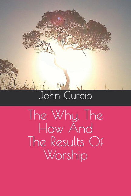 Why, The How And The Results Of Worship