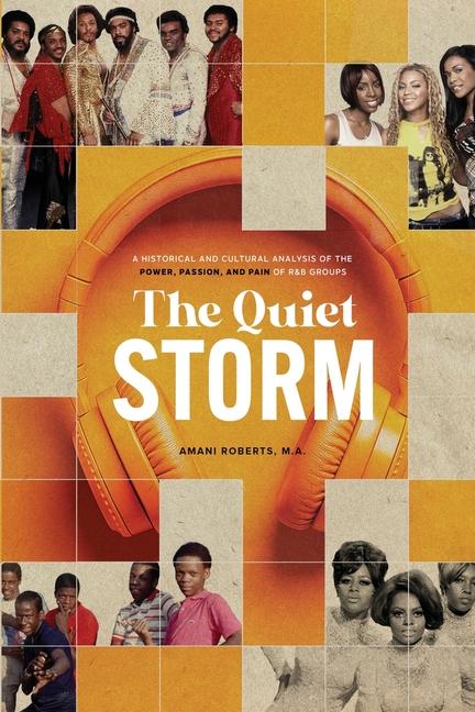 Quiet Storm: A Historical and Cultural Analysis of the Power, Passion, and Pain of R&B Groups