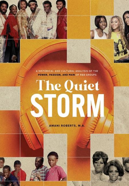 Quiet Storm: A Historical and Cultural Analysis of the Power, Passion, and Pain of R&B Groups