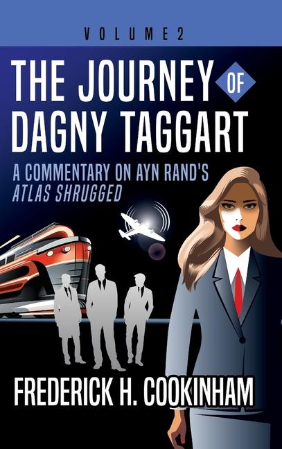 Journey of Dagny Taggart: A Commentary on Ayn Rand's Atlas Shrugged: Volume 2