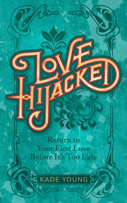 Love Hijacked: Return to Your First Love Before It's Too Late