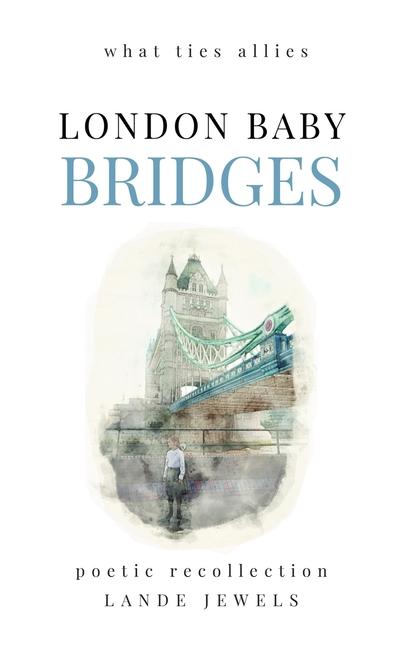 LONDON BABY Bridges: what ties allies: Marvels of the Big Smoke in verse