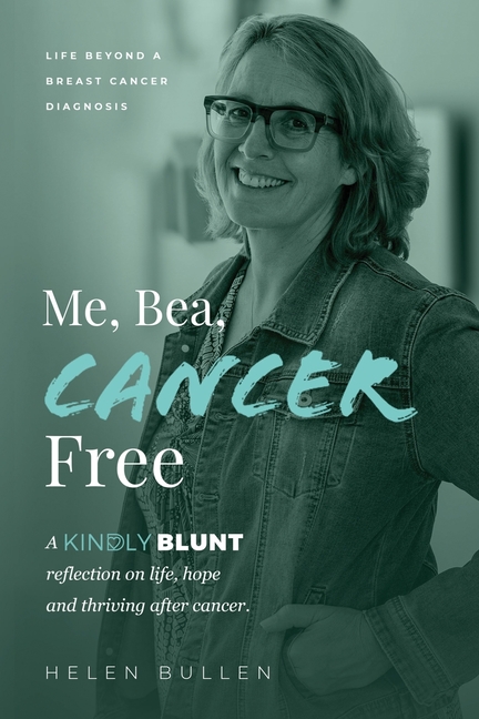 Me, Bea, Cancer Free: A Kindly Blunt reflection on life, hope and thriving after cancer (Editiion)