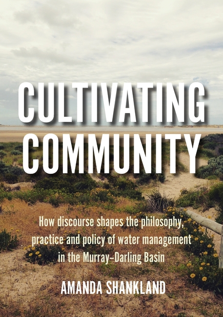 Cultivating Community: How discourse shapes the philosophy, practice and policy of water management 