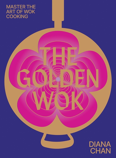 Golden Wok: Mastering the Art and Technique of Wok Cooking with Over 80 Recipes