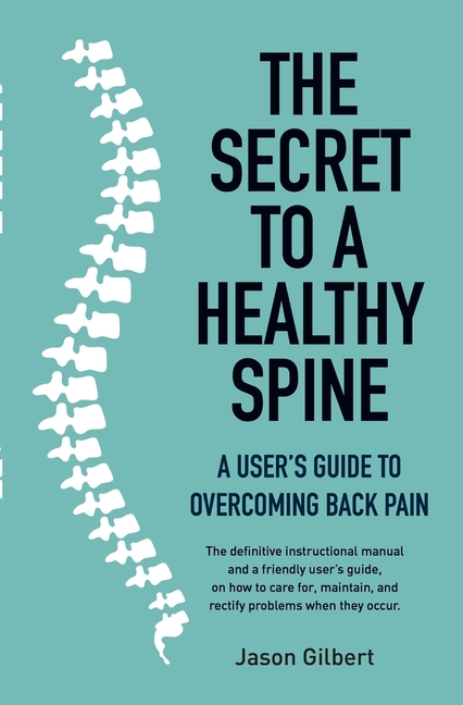 Secret to a Healthy Spine: A user's guide to overcoming backpain