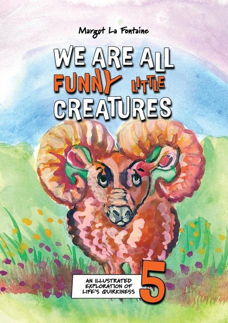 We Are All Funny Little Creatures 5: An illustrated exploration of life's quirkiness