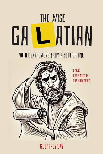 Wise Galatian: with confessions from a foolish one: with confessions from a