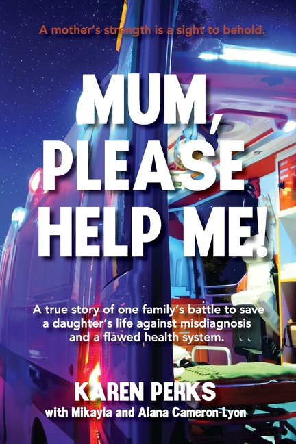 Mum, Please Help Me!: A true story of one family's battle to save a daughter's life against misdiagn