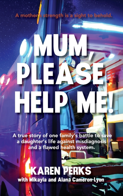 Mum, Please Help Me!: A true story of one family's battle to save a daughter's life against misdiagn