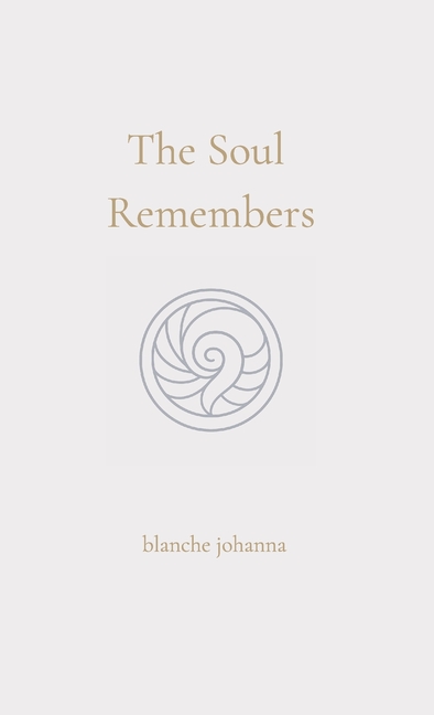 Soul Remembers: A Journey of Return Through Soul Memory, Divine Origin, and Eternal Knowing