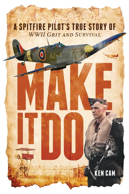 Make It Do: A Spitfire Pilot's True Story of WWII Grit and Survival