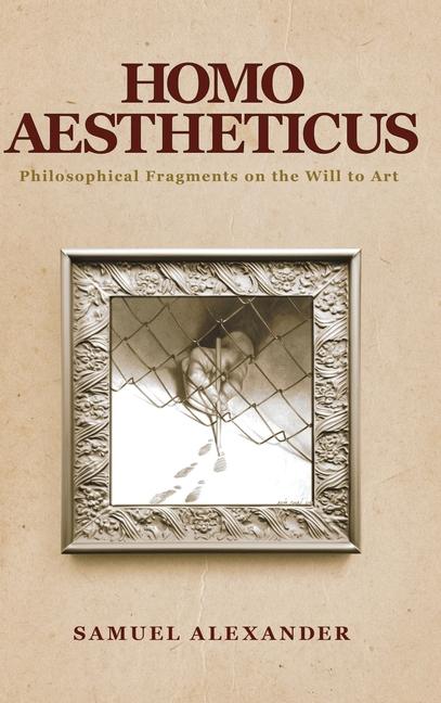 Homo Aestheticus: Philosophical Fragments on the Will to Art