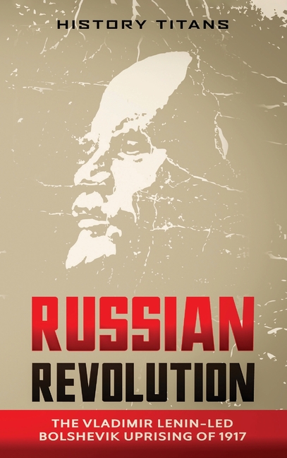 Russian Revolution: The Vladimir Lenin-Led Bolshevik Uprising of 1917
